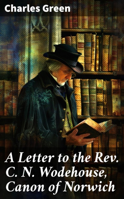 A Letter to the Rev. C. N. Wodehouse, Canon of Norwich