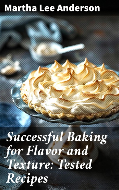 Successful Baking for Flavor and Texture: Tested Recipes