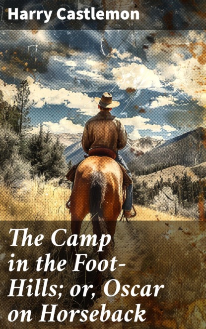 The Camp in the Foot-Hills; or, Oscar on Horseback