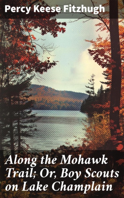 Along the Mohawk Trail; Or, Boy Scouts on Lake Champlain