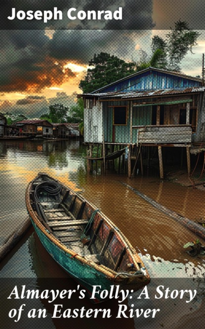 Almayer's Folly: A Story of an Eastern River