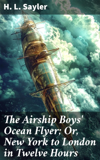 The Airship Boys' Ocean Flyer; Or, New York to London in Twelve Hours