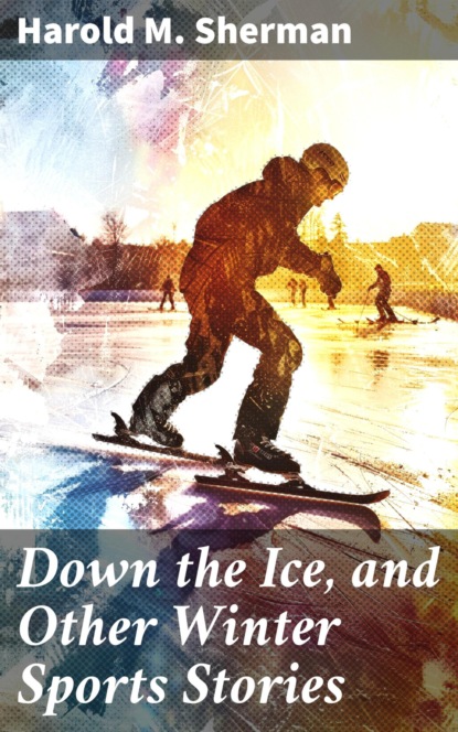 Down the Ice, and Other Winter Sports Stories
