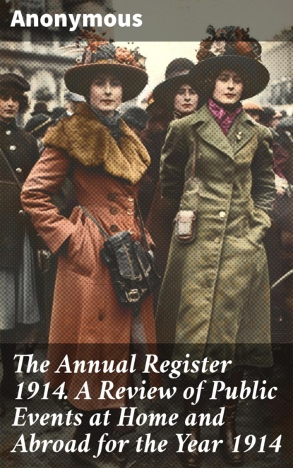 The Annual Register 1914. A Review of Public Events at Home and Abroad for the Year 1914
