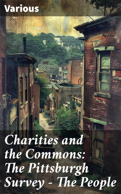 Charities and the Commons: The Pittsburgh Survey - The People