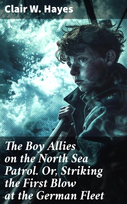 The Boy Allies on the North Sea Patrol. Or, Striking the First Blow at the German Fleet