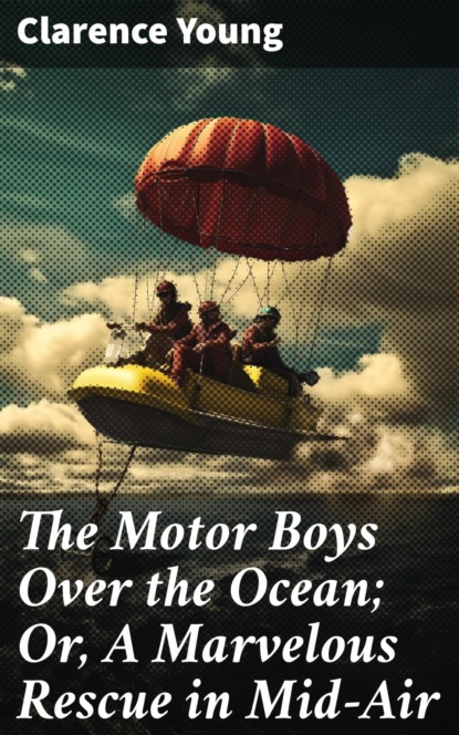The Motor Boys Over the Ocean; Or, A Marvelous Rescue in Mid-Air