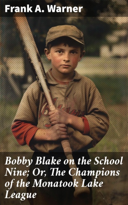 Bobby Blake on the School Nine; Or, The Champions of the Monatook Lake League