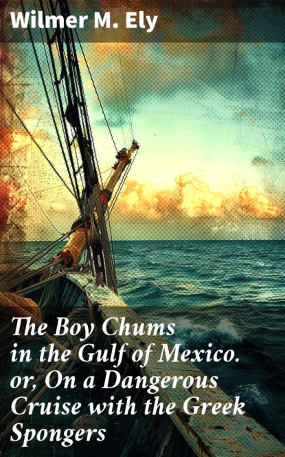 The Boy Chums in the Gulf of Mexico. or, On a Dangerous Cruise with the Greek Spongers