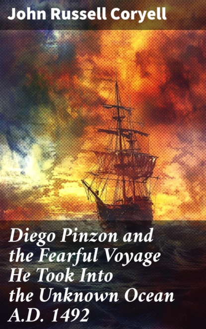 Diego Pinzon and the Fearful Voyage He Took Into the Unknown Ocean A.D. 1492