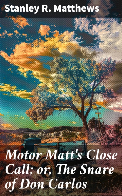 Motor Matt's Close Call; or, The Snare of Don Carlos