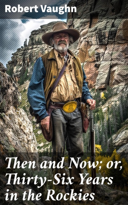 Then and Now; or, Thirty-Six Years in the Rockies