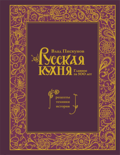 Русская кухня. Лучшее за 500 лет. Книга третья. Пироги и каши, варенья, напитки освежающие и согревающие