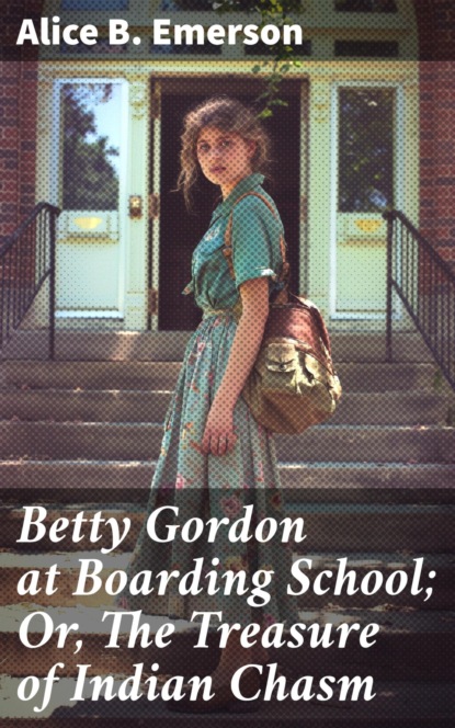 Betty Gordon at Boarding School; Or, The Treasure of Indian Chasm