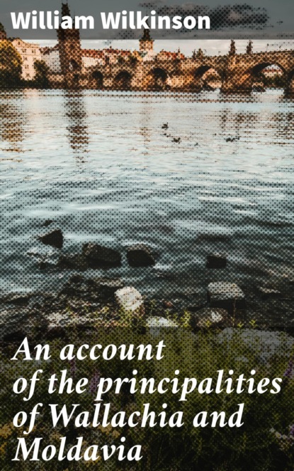 An account of the principalities of Wallachia and Moldavia