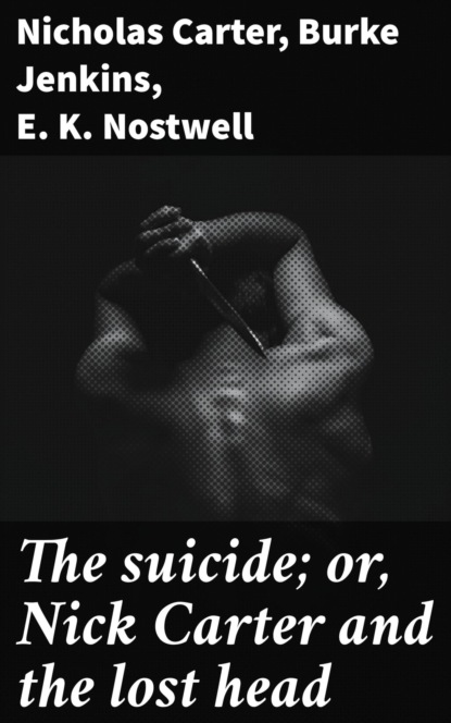 The suicide; or, Nick Carter and the lost head