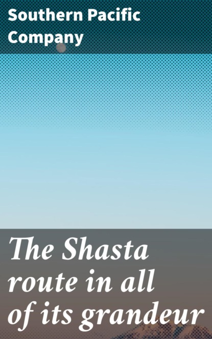 The Shasta route in all of its grandeur