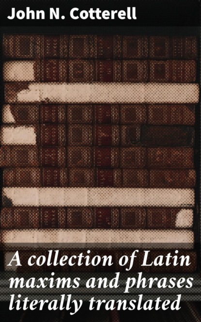 A collection of Latin maxims and phrases literally translated