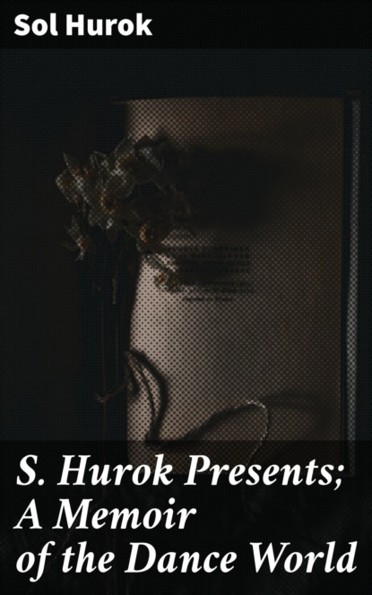 S. Hurok Presents; A Memoir of the Dance World