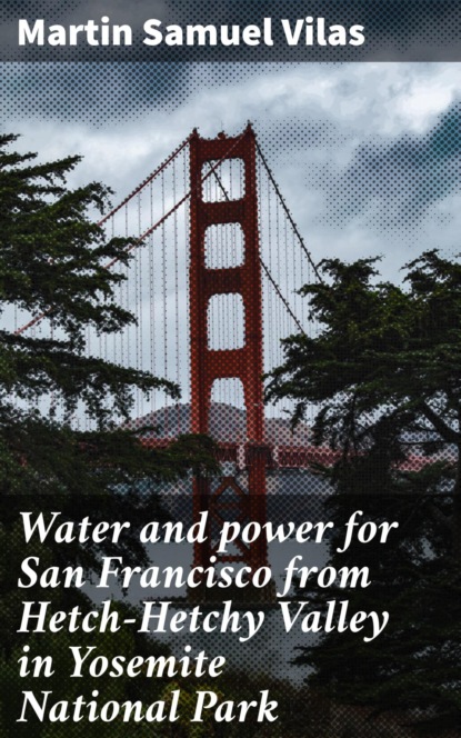 Water and power for San Francisco from Hetch-Hetchy Valley in Yosemite National Park