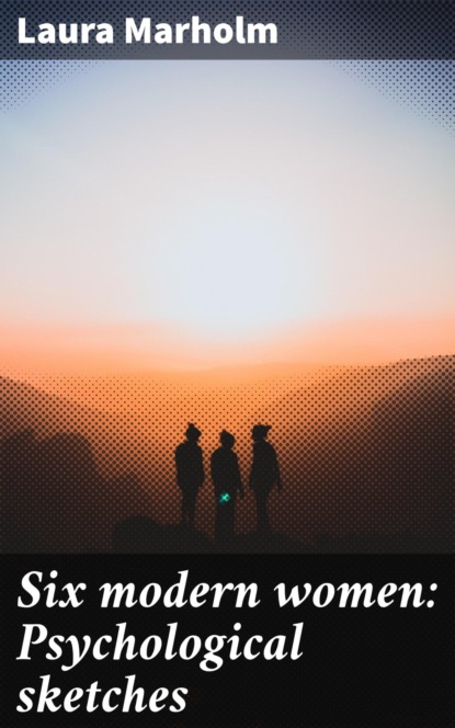 Six modern women: Psychological sketches