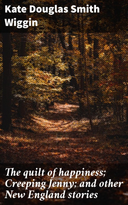The quilt of happiness; Creeping Jenny; and other New England stories
