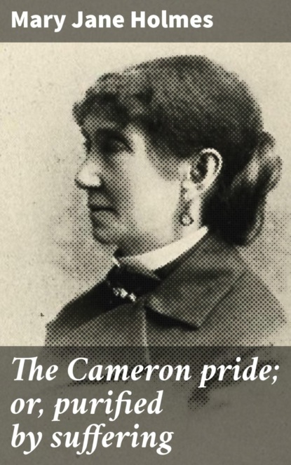 The Cameron pride; or, purified by suffering
