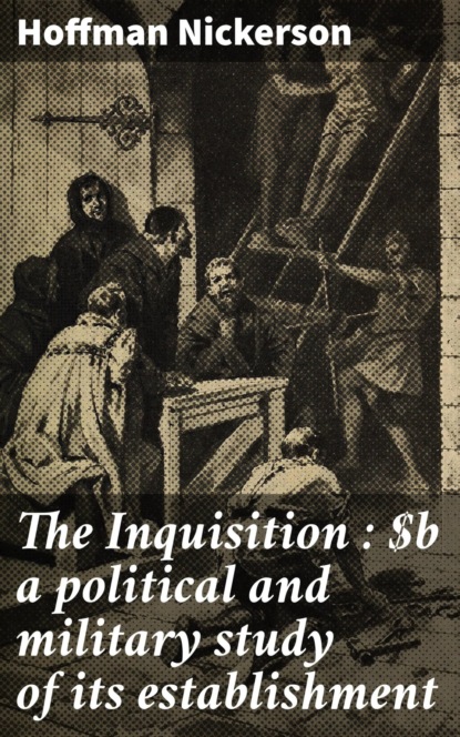 The Inquisition : a political and military study of its establishment