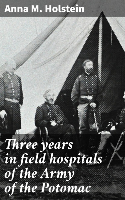 Three years in field hospitals of the Army of the Potomac