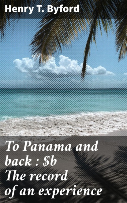 To Panama and back : The record of an experience