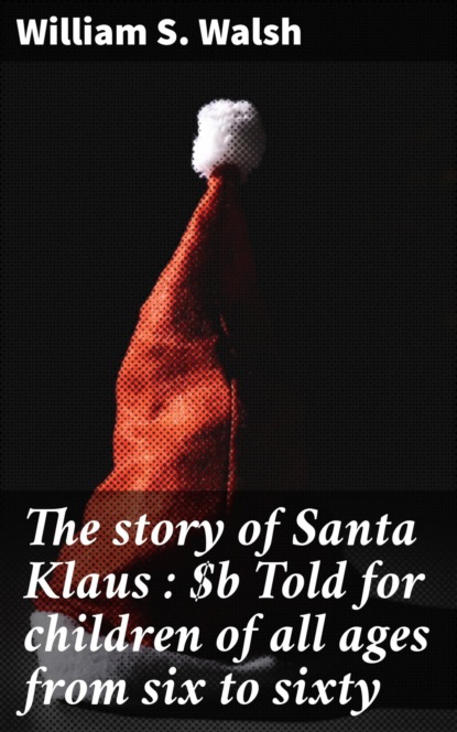 The story of Santa Klaus : Told for children of all ages from six to sixty