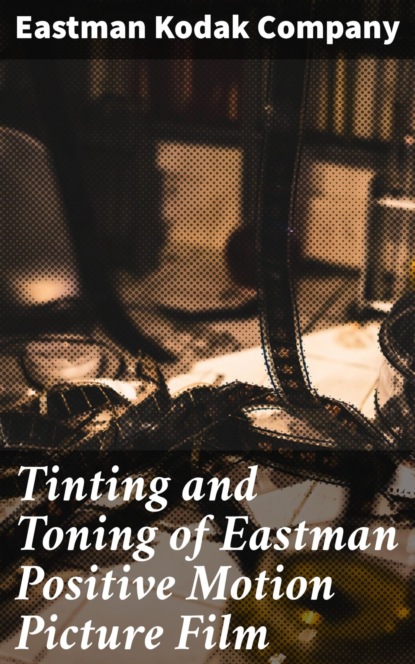 Tinting and Toning of Eastman Positive Motion Picture Film
