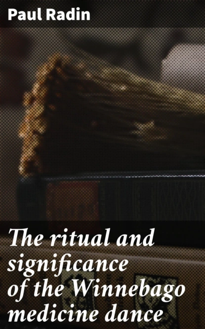 The ritual and significance of the Winnebago medicine dance