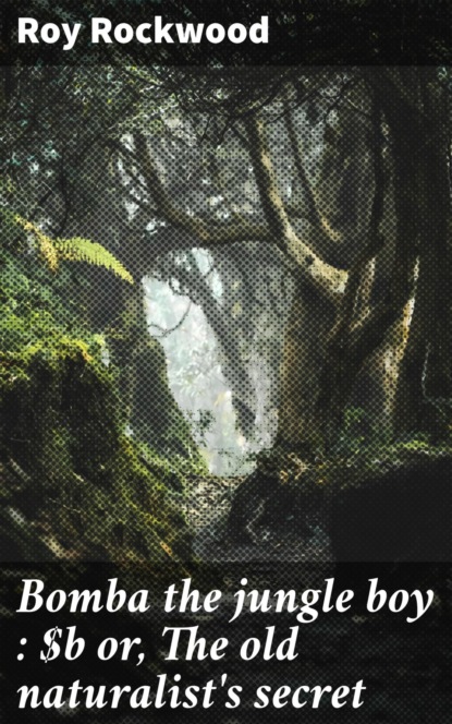 Bomba the jungle boy : or, The old naturalist's secret