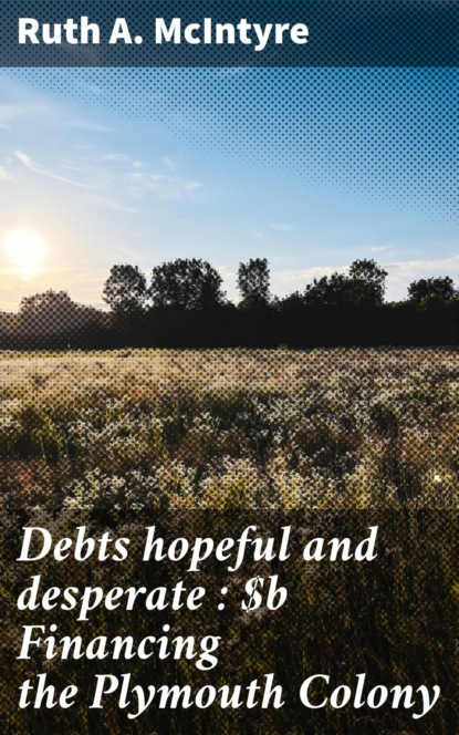 Debts hopeful and desperate : Financing the Plymouth Colony