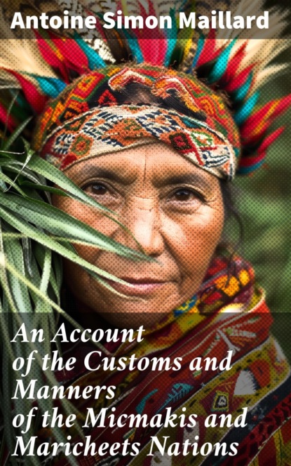 An Account of the Customs and Manners of the Micmakis and Maricheets Nations