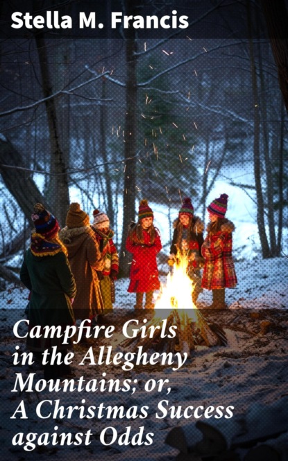 Campfire Girls in the Allegheny Mountains; or, A Christmas Success against Odds