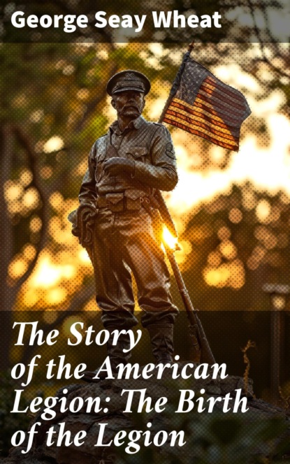 The Story of the American Legion: The Birth of the Legion