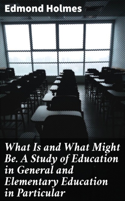 What Is and What Might Be. A Study of Education in General and Elementary Education in Particular