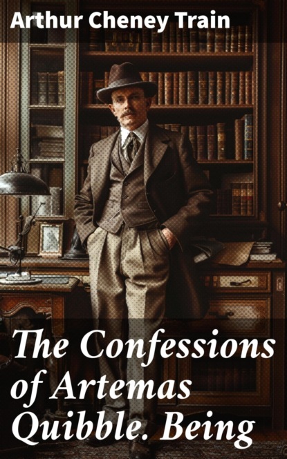 The Confessions of Artemas Quibble. Being