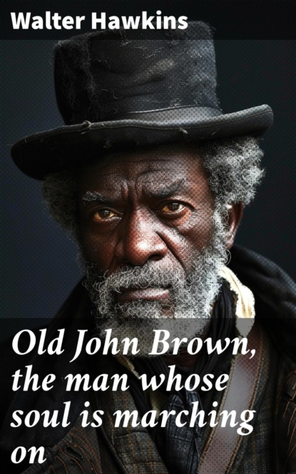 Old John Brown, the man whose soul is marching on