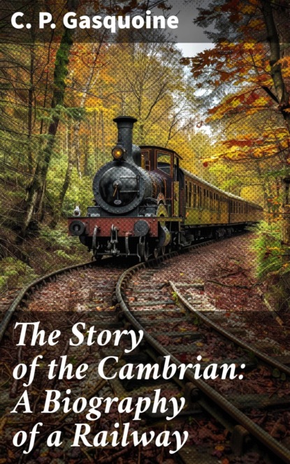The Story of the Cambrian: A Biography of a Railway