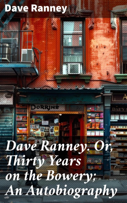 Dave Ranney. Or, Thirty Years on the Bowery; An Autobiography