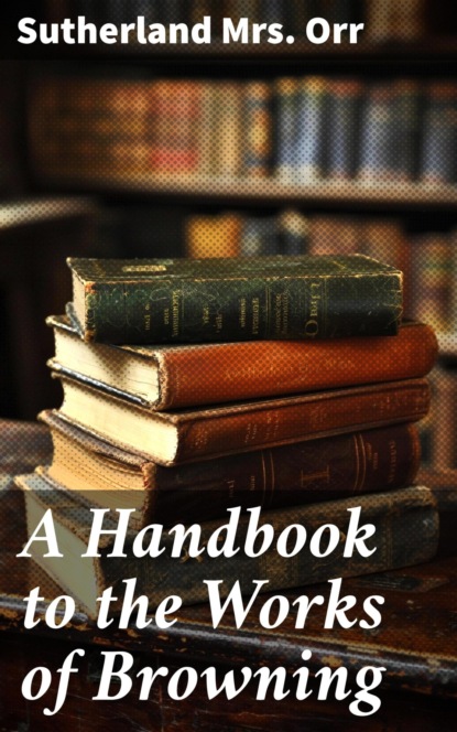 A Handbook to the Works of Browning