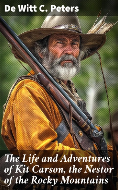 The Life and Adventures of Kit Carson, the Nestor of the Rocky Mountains