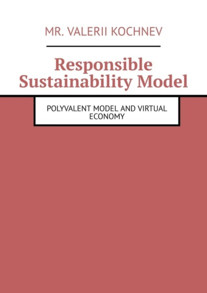 Mr. Valerii Kochnev — Responsible Sustainability Model. Polyvalent Model and Virtual Economy