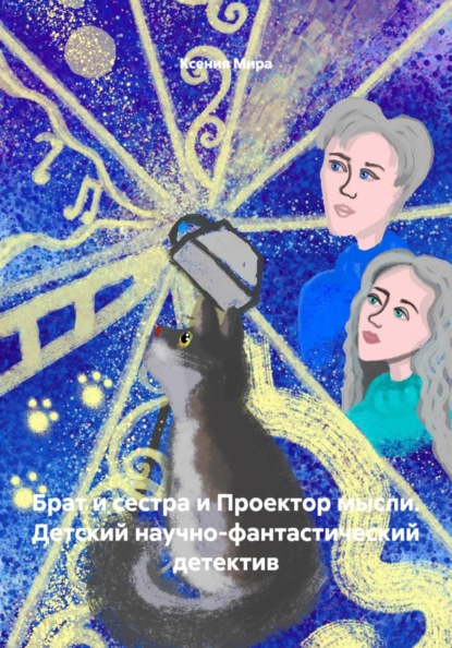 Брат и сестра и Проектор мысли. Детский научно-фантастический детектив
