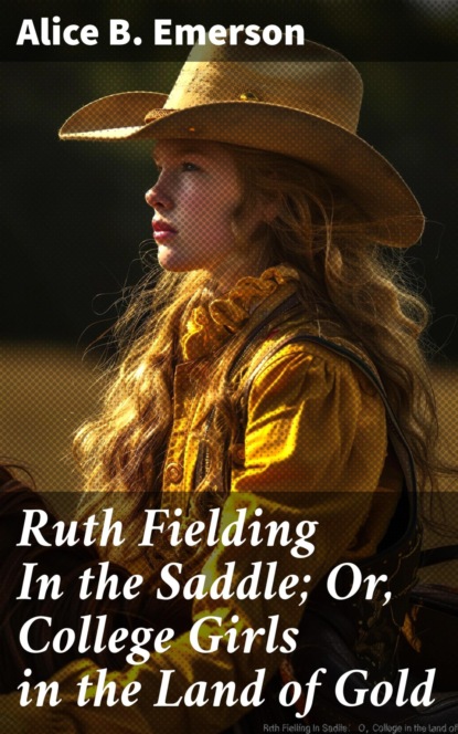 Ruth Fielding In the Saddle; Or, College Girls in the Land of Gold