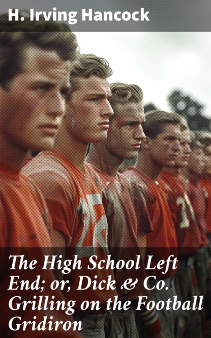 The High School Left End; or, Dick & Co. Grilling on the Football Gridiron