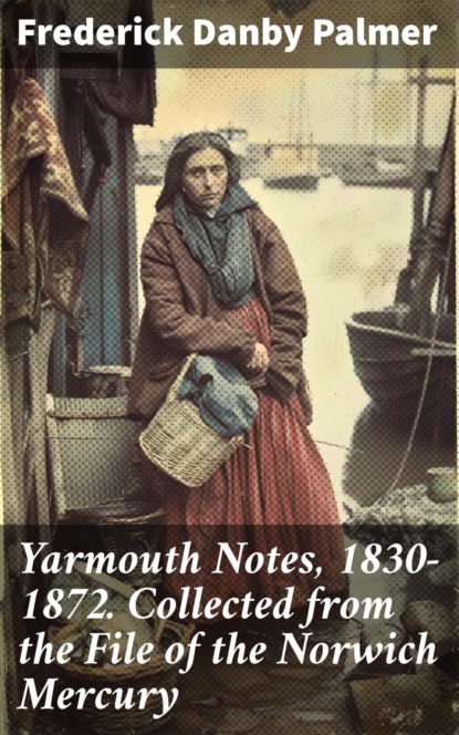Yarmouth Notes, 1830-1872. Collected from the File of the Norwich Mercury